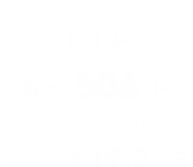 【トイレ】月々506円（本体+工事19.2万円）※35年ローン（金利0.6%）