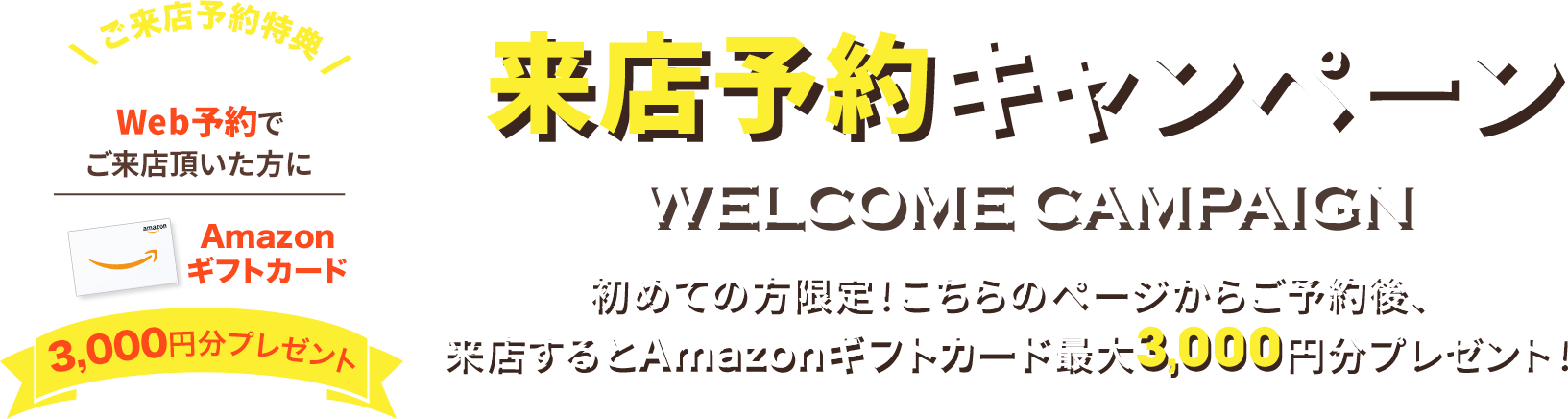 【来店予約キャンペーン】初めての方限定!こちらのページからご予約後、来店するとAmazonギフトカード最大3,000円分プレゼント!
